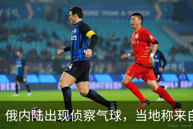 俄内陆出现侦察气球，当地称来自乌克兰