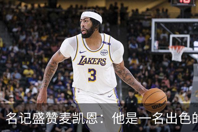 名记盛赞麦凯恩：他是一名出色的射手 拥有极其强大的自信心