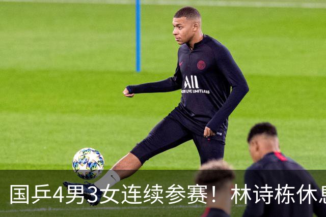 国乒4男3女连续参赛！林诗栋休息时间最短，陈熠迎女单夺冠后首秀