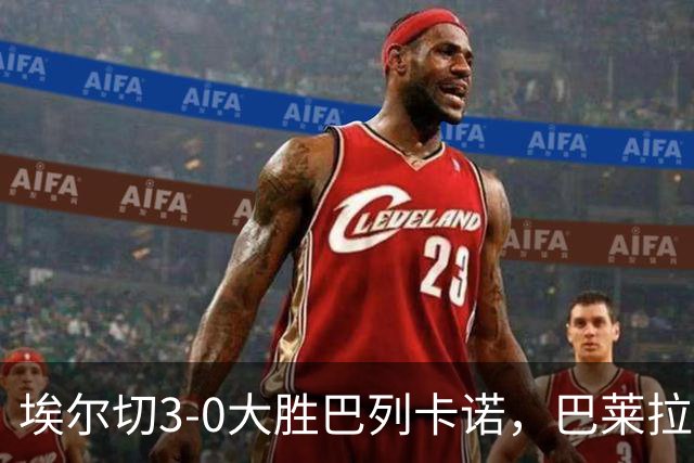 埃尔切3-0大胜巴列卡诺，巴莱拉建功，尼尼奥点射