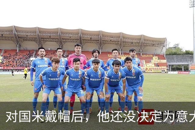 对国米戴帽后，他还没决定为意大利还是德国效力