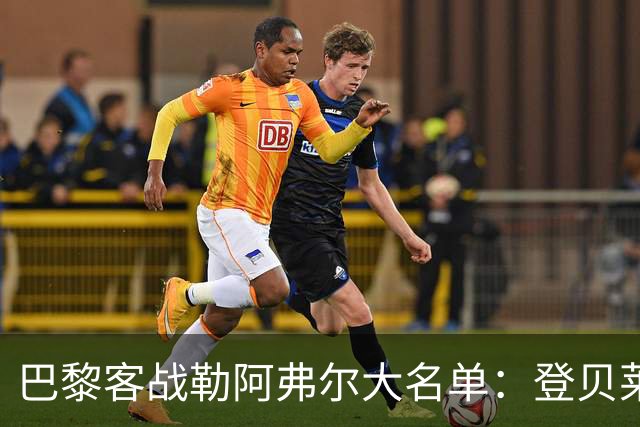 巴黎客战勒阿弗尔大名单：登贝莱缺阵，霍茨在列