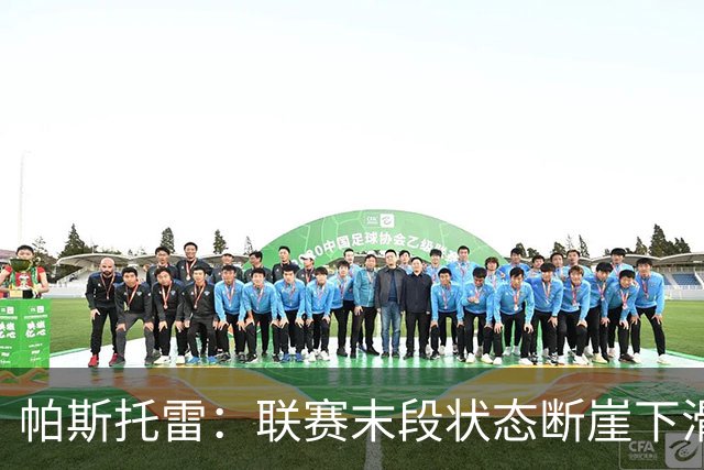 帕斯托雷：联赛末段状态断崖下滑，改打右后卫后逐步找回表现
