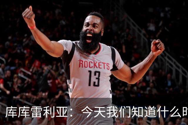 库库雷利亚：今天我们知道什么时候该快攻，什么时候该多控球