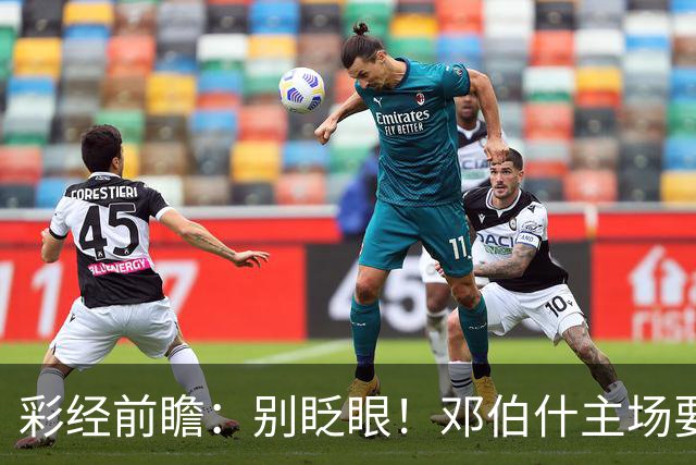 彩经前瞻：别眨眼！邓伯什主场要拿奥斯“祭旗”，主胜只是起步