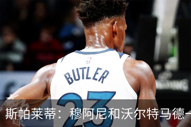 斯帕莱蒂：穆阿尼和沃尔特马德一起首发？我必须得谨慎地思考