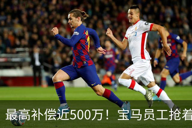 最高补偿近500万！宝马员工抢着离职……