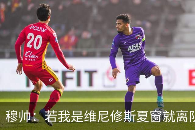穆帅：若我是维尼修斯夏窗就离队，出于对皇马的忠诚他留队了