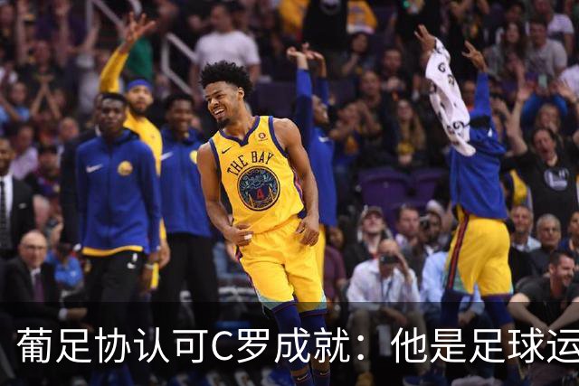 葡足协认可C罗成就：他是足球运动的象征，在全球推广了葡萄牙