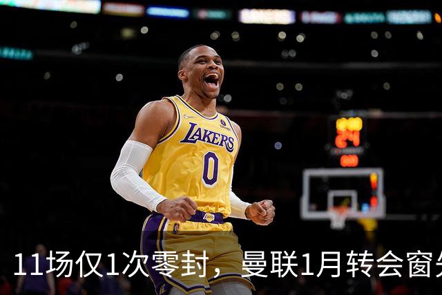 11场仅1次零封，曼联1月转会窗先补后防