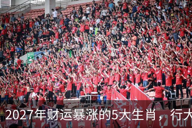 2027年财运暴涨的5大生肖，行大运发大财，顺风顺水顺财神！