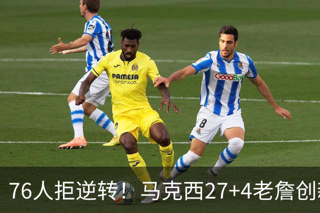 76人拒逆转！马克西27+4老詹创新高，布伦森24+6犯错，恩比德12中3