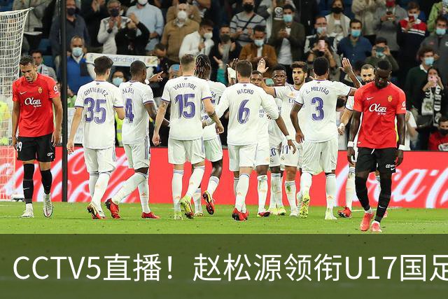 CCTV5直播！赵松源领衔U17国足，迎战世界第一，取胜概率不足10%