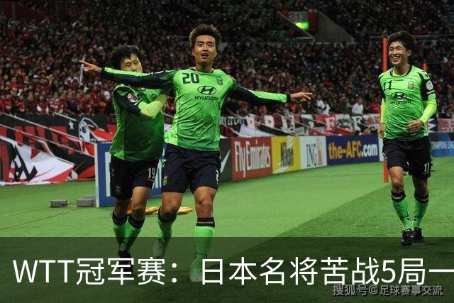 WTT冠军赛：日本名将苦战5局一轮游！20岁新星晋级挑战陈幸同