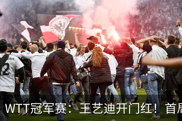 WTT冠军赛：王艺迪开门红！首局5-6连得6分，复仇战1-0领先！